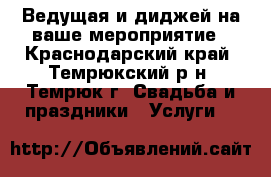 Ведущая и диджей на ваше мероприятие - Краснодарский край, Темрюкский р-н, Темрюк г. Свадьба и праздники » Услуги   